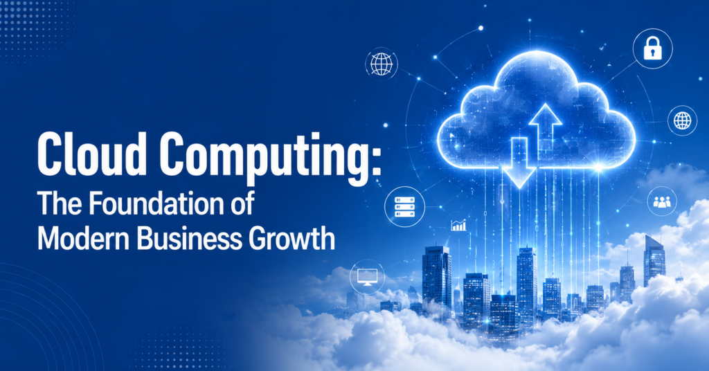 Cloud Computing: The Foundation of Modern Business Growth