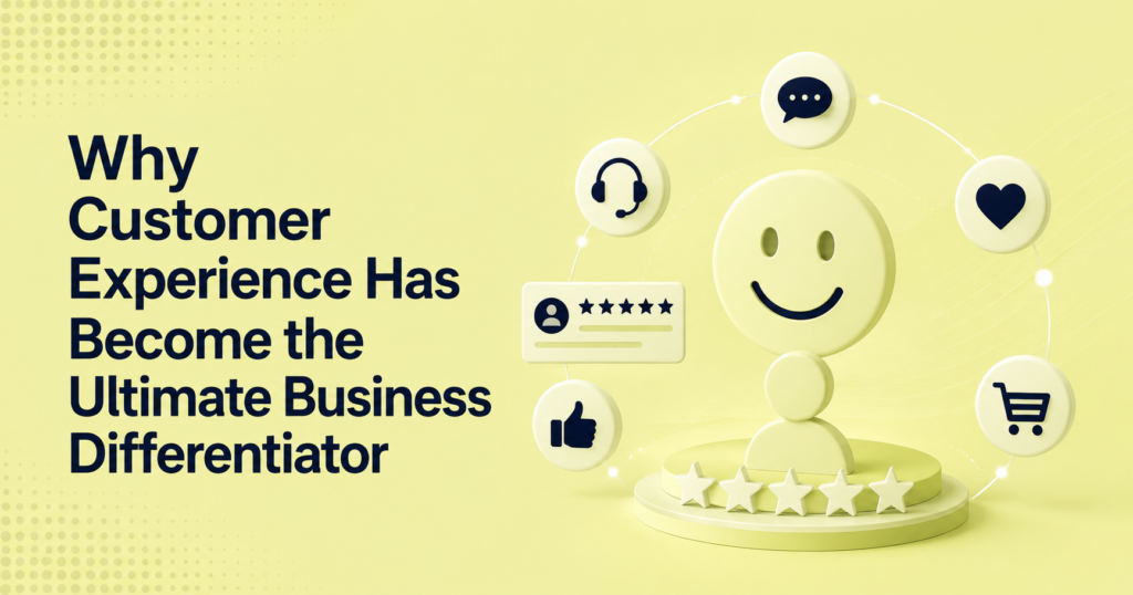 Why Customer Experience Has Become the Ultimate Business Differentiator