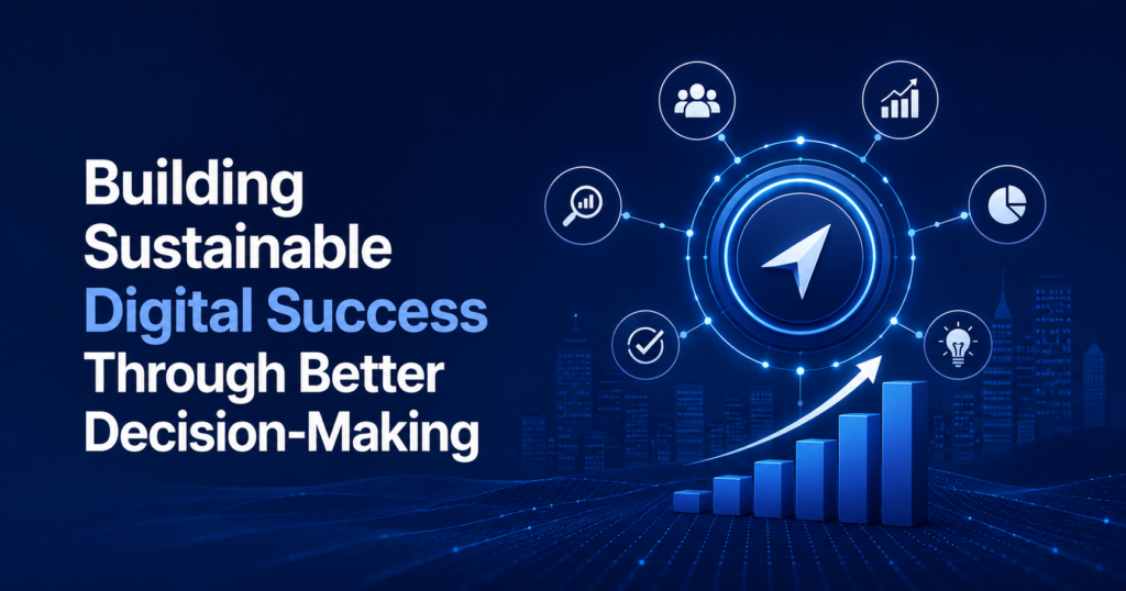 Building Sustainable Digital Success Through Better Decision-Making